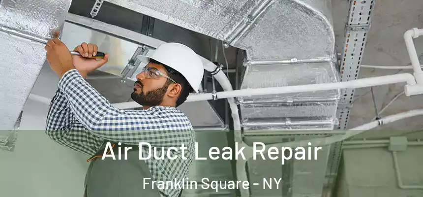 Air Duct Leak Repair Franklin Square - NY