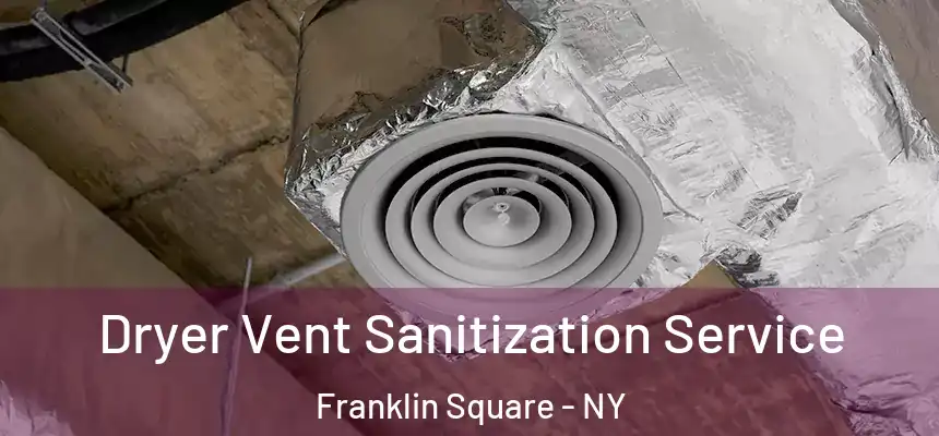  Dryer Vent Sanitization Service Franklin Square - NY