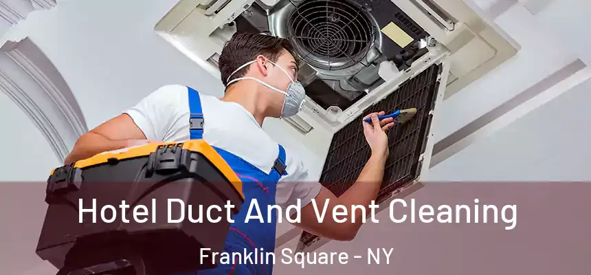 Hotel Duct And Vent Cleaning Franklin Square - NY
