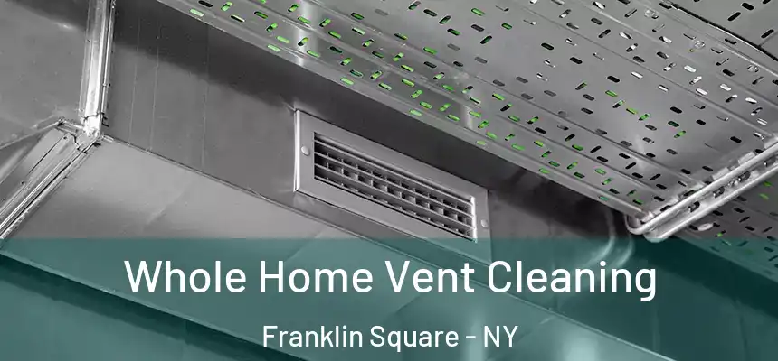 Whole Home Vent Cleaning Franklin Square - NY